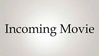 How to Pronounce ''Incoming Movie''