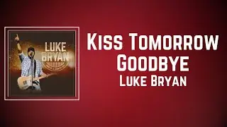 Luke Bryan - Kiss Tomorrow Goodbye (Lyrics)