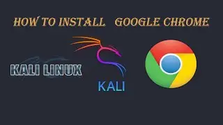 HOW TO INSTALL GOOGLE CHROME IN KALI LINUX