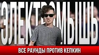 ВСЕ РАУНДЫ ЭЛЕКТРОМЫШЬ ПРОТИВ КЕПКИН