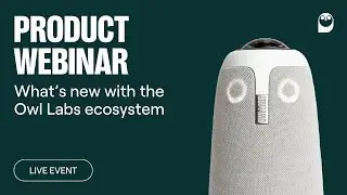 Webinar: What's new with the Owl Labs ecosystem | January 2024