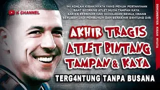 AKHIR TRAGIS ATLET BINTANG TAMPAN & KAYA TERG4NTUNG TANPA BUSANA_K Channel Documentary