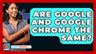 Are Google And Google Chrome The Same? - SearchEnginesHub.com