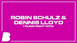 Robin Schulz & Dennis Lloyd - Young Right Now