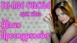 Юлия Проскурякова - Ты моё счастье | Lyric video