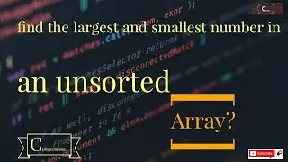 How do you find the largest and smallest number in an unsorted array? 