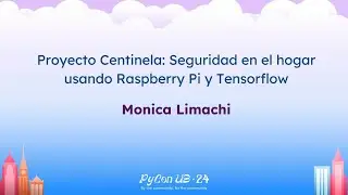 Charlas - Monica Limachi: Proyecto Centinela: Seguridad en el hogar usando Raspberry Pi y Tensorflow