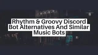 Best Alternatives To Rythm & Groovy Discord Bot 2021