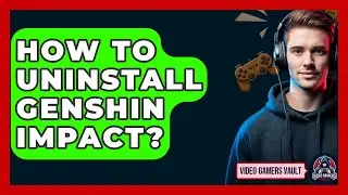 How To Uninstall Genshin Impact? - Video Gamers Vault