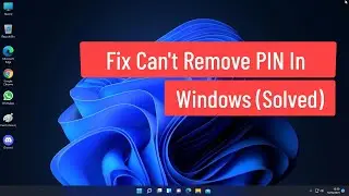 Fix Can’t Remove PIN In Windows 11 (Solved)