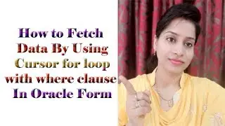 How to Fetch Data By Using Cursor for loop with where clause In Oracle Form