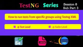 S8 -Subpart 3- How to run tests from specific groups using Testng XML - @ Test Level | @ Suite Level