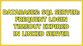 Databases: SQL Server: Frequent Login timeout expired in Linked server (2 Solutions!!)