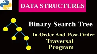 Python Program To Implement Binary Search Tree | Program 5 | In-Order And Post-Order Algorithm