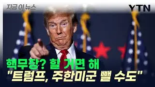 트럼프, 韓 핵무장 신경 안 쓸 것...주한미군 철수 가능성 [지금이뉴스] / YTN