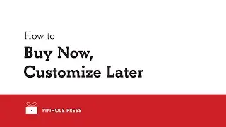 How to Buy Now, Customize Later | Pinhole Press