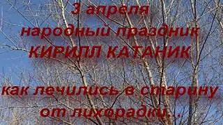 3 апреля ДЕНЬ КИРИЛЛА КАТАНИКА . народные приметы и традиции