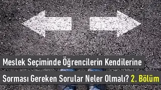 Meslek Seçiminde Öğrencilerin Kendilerine Sorması Gereken Sorular Neler Olmalı? - 2. Bölüm