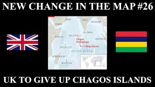 New Change in the Map - 26: The UK Giving Up The Chagos Islands