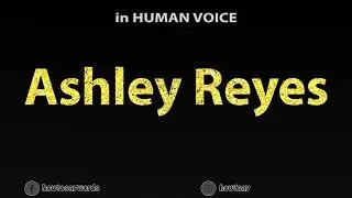 How To Pronounce Ashley Reyes