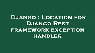 Django : Location for Django Rest framework exception handler