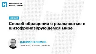 Лекция Даниила Хломова «Способ обращения с реальностью в шизофренизирующемся мире»