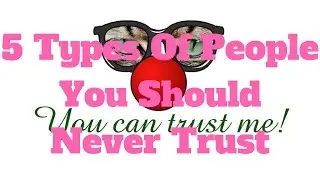5 Types Of People You Should Never Trust