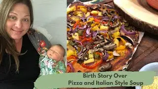 Birth Story Over Pizza and Italian Style Soup | Plant Based Storm