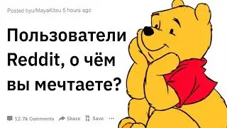 Пользователи Reddit, о чём вы мечтаете?
