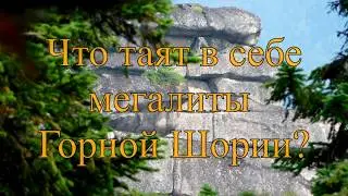 Георгий Сидоров. Что таят в себе мегалиты Горной Шории?