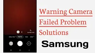 Warning Camera Failed Problem Solve All Samsung