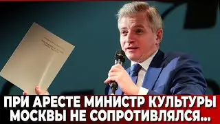 При аресте министр культуры Москвы не сопротивлялся...