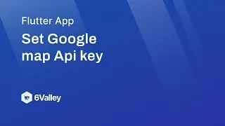 How to Set Google map API Key in 6Valley?