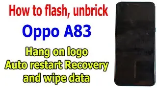 How to flash, unbrick Oppo A83 fix hang on logo, auto restart Recovery and then wipe data