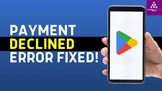 How to Fix Google Play Payment Declined Error (2024) - Full Guide