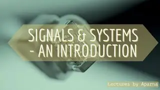 Signals and Systems Introduction | Part 1 | Basics of Signals and Systems