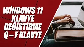 WİNDOWS 11 KLAVYE DEĞİŞTİRME (Q – F KLAVYE ÇEVİRME)