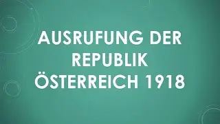 Ausrufung der Republik Österreich 1918 einfach und kurz erklärt