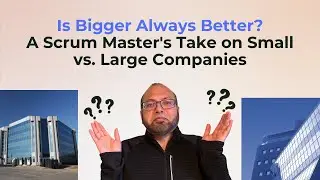 Is Bigger Always Better? A Scrum Master's Take on Small vs. Large Companies