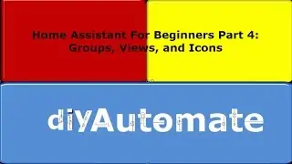 Home Assistant For Beginners Part 4: Groups, Views, and Icons