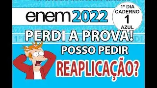 REAPLICAÇÃO ENEM 2022, PERDI A PROVA DO ENEM , POSSO PEDIR REAPLICAÇÃO OU TEREI QUE JUSTIFICAR ?