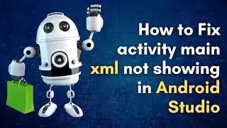 How to Fix activity main xml not showing in Android Studio