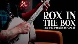 Rox In The Box | The Longest Johns (Decemberists Cover)