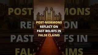 Post-Mormons Reflect on Past Beliefs in False Claims