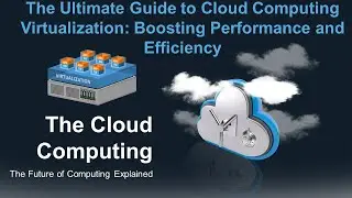 The Ultimate Guide to Cloud Computing Virtualization: Boosting Performance and Efficiency