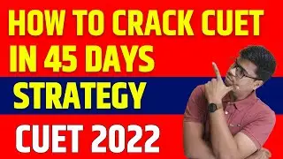 STRATEGY TO CRACK CUET IN 45 DAYS. | COMPLETE GUIDANCE HOW TO START ? | CUET 2022