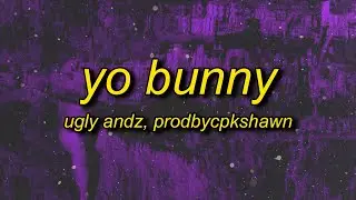 Ugly Andz x Prodbycpkshawn - Yo Bunny (Pop Like This Pt.2 Remix) Lyrics