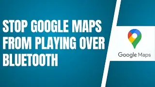 How To Stop Google Maps From Playing Over Bluetooth