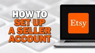 How To Set Up A Seller Account On Etsy (Quick Tutorial)