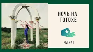 Как прошел первый ретрит  "Ночь на Тотохе"